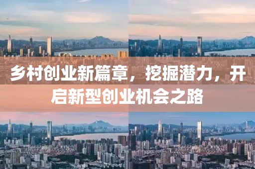 鄉(xiāng)村創(chuàng)業(yè)新篇章，挖掘潛力，開(kāi)啟新型創(chuàng)業(yè)機(jī)會(huì)之路