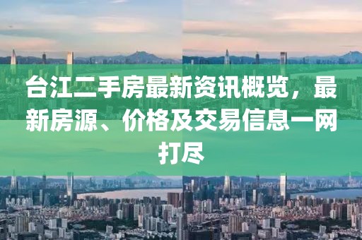 臺(tái)江二手房最新資訊概覽，最新房源、價(jià)格及交易信息一網(wǎng)打盡