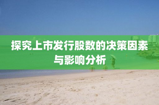 探究上市發(fā)行股數(shù)的決策因素與影響分析