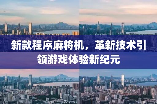 新款程序麻將機(jī)，革新技術(shù)引領(lǐng)游戲體驗(yàn)新紀(jì)元