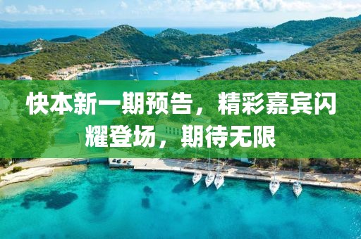 快本新一期預(yù)告，精彩嘉賓閃耀登場，期待無限