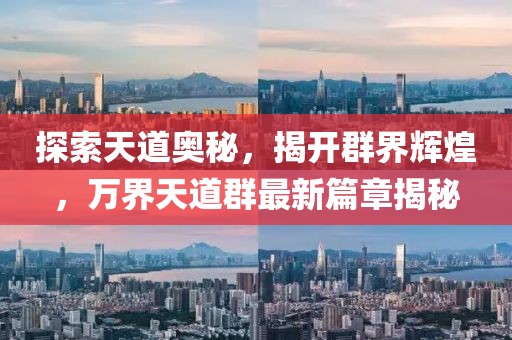 探索天道奧秘，揭開群界輝煌，萬界天道群最新篇章揭秘