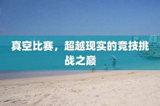 真空比賽，超越現(xiàn)實(shí)的競(jìng)技挑戰(zhàn)之巔