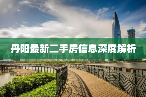 丹陽最新二手房信息深度解析