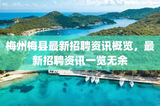 梅州梅縣最新招聘資訊概覽，最新招聘資訊一覽無余