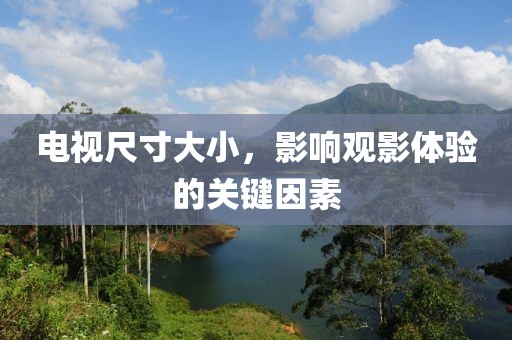 電視尺寸大小，影響觀影體驗(yàn)的關(guān)鍵因素