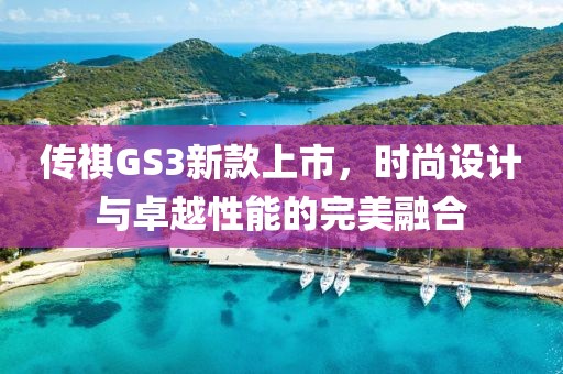 傳祺GS3新款上市，時尚設(shè)計與卓越性能的完美融合