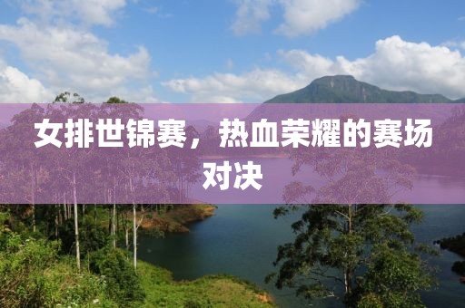 女排世錦賽，熱血榮耀的賽場對決