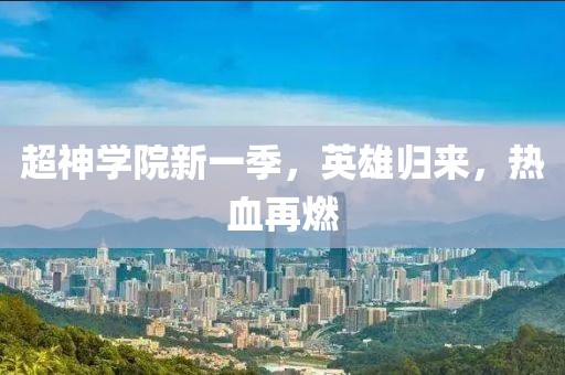 超神學(xué)院新一季，英雄歸來(lái)，熱血再燃