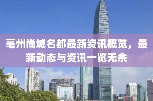 亳州尚城名都最新資訊概覽，最新動態(tài)與資訊一覽無余