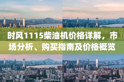 時風1115柴油機價格詳解，市場分析、購買指南及價格概覽