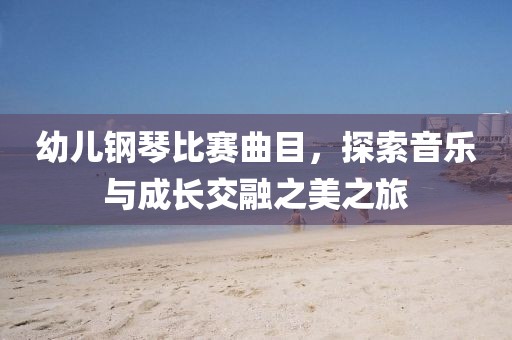 幼兒鋼琴比賽曲目，探索音樂與成長交融之美之旅