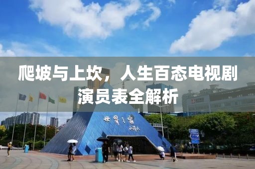爬坡與上坎，人生百態(tài)電視劇演員表全解析