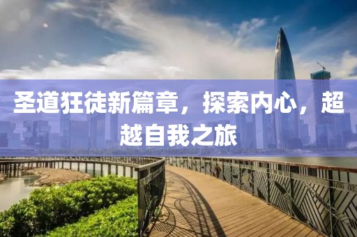 圣道狂徒新篇章，探索內(nèi)心，超越自我之旅