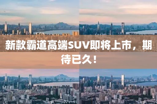 新款霸道高端SUV即將上市，期待已久！