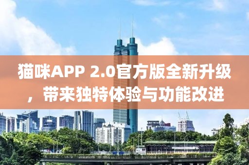 貓咪APP 2.0官方版全新升級，帶來獨特體驗與功能改進