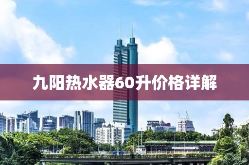 九陽熱水器60升價(jià)格詳解
