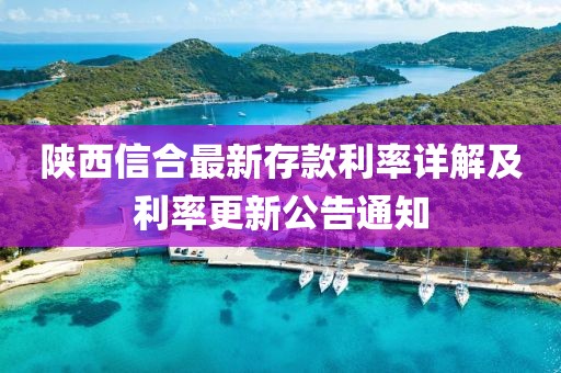 陜西信合最新存款利率詳解及利率更新公告通知
