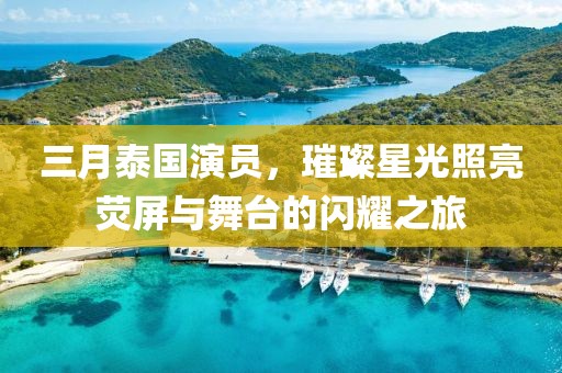 三月泰國演員，璀璨星光照亮熒屏與舞臺的閃耀之旅