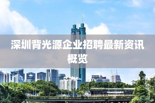 深圳背光源企業(yè)招聘最新資訊概覽