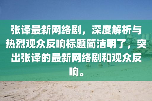 張譯最新網(wǎng)絡劇，深度解析與熱烈觀眾反響標題簡潔明了，突出張譯的最新網(wǎng)絡劇和觀眾反響。
