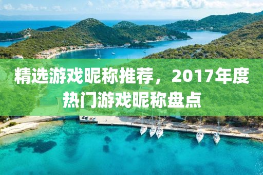精選游戲昵稱推薦，2017年度熱門游戲昵稱盤點