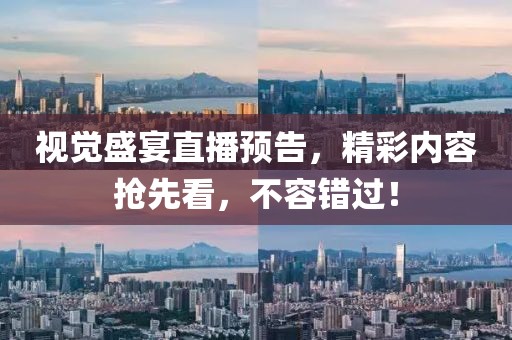 視覺(jué)盛宴直播預(yù)告，精彩內(nèi)容搶先看，不容錯(cuò)過(guò)！