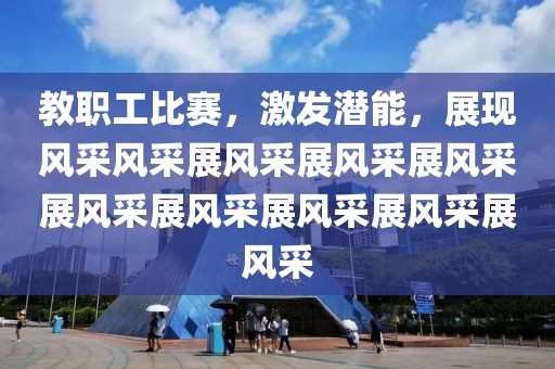 教職工比賽，激發(fā)潛能，展現(xiàn)風(fēng)采風(fēng)采展風(fēng)采展風(fēng)采展風(fēng)采展風(fēng)采展風(fēng)采展風(fēng)采展風(fēng)采展風(fēng)采