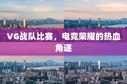 VG戰(zhàn)隊(duì)比賽，電競榮耀的熱血角逐