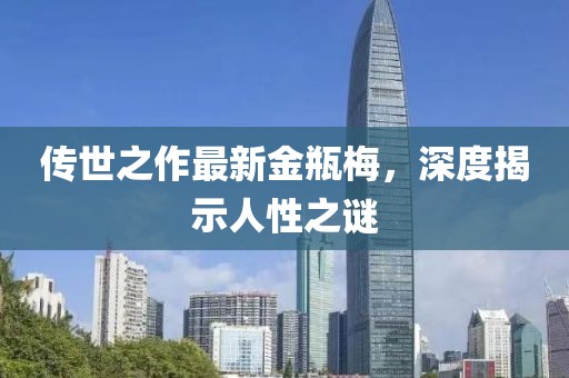 傳世之作最新金瓶梅，深度揭示人性之謎
