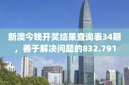 新澳今晚開獎結果查詢表34期，善于解決問題的832.791
