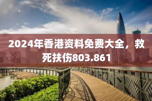 2024年香港資料免費(fèi)大全，救死扶傷803.861