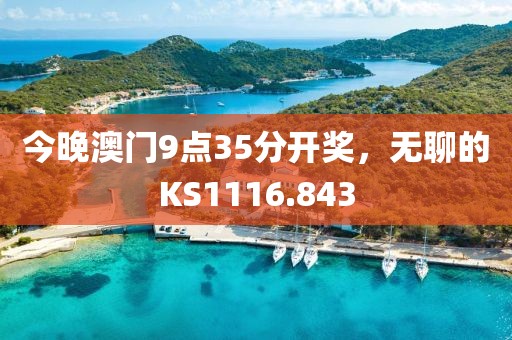 今晚澳門9點35分開獎，無聊的KS1116.843