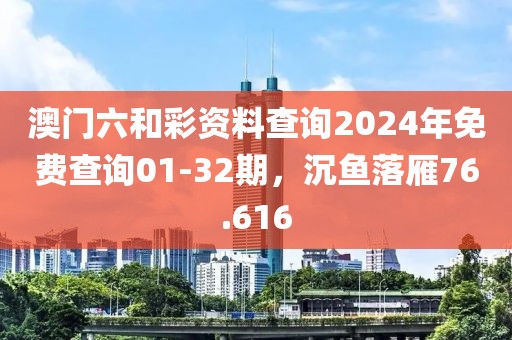 澳門六和彩資料查詢2024年免費(fèi)查詢01-32期，沉魚落雁76.616