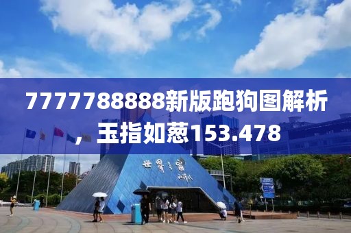 7777788888新版跑狗圖解析，玉指如蔥153.478