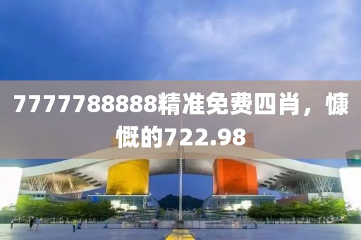 7777788888精準(zhǔn)免費(fèi)四肖，慷慨的722.98