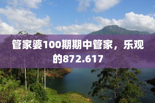 管家婆100期期中管家，樂觀的872.617