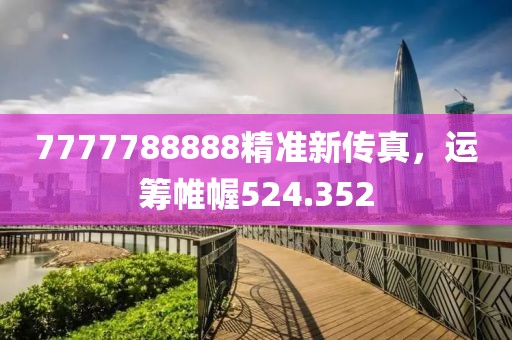 7777788888精準新傳真，運籌帷幄524.352