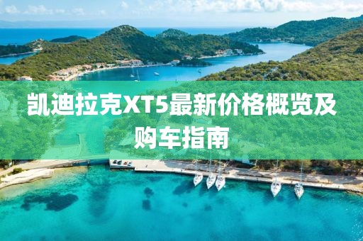 凱迪拉克XT5最新價格概覽及購車指南