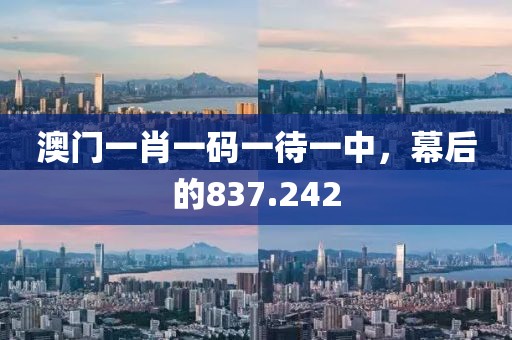 澳門一肖一碼一待一中，幕后的837.242