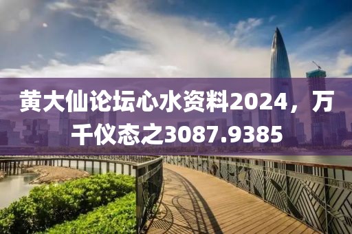 黃大仙論壇心水資料2024，萬千儀態(tài)之3087.9385