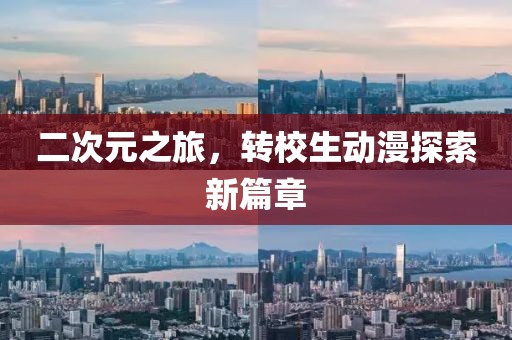 二次元之旅，轉(zhuǎn)校生動(dòng)漫探索新篇章