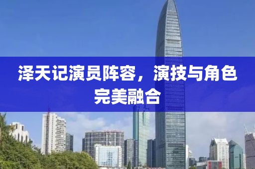 澤天記演員陣容，演技與角色完美融合