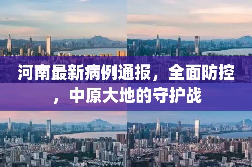 河南最新病例通報(bào)，全面防控，中原大地的守護(hù)戰(zhàn)