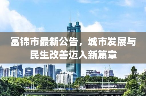 富錦市最新公告，城市發(fā)展與民生改善邁入新篇章