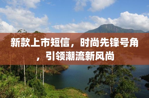 新款上市短信，時尚先鋒號角，引領(lǐng)潮流新風(fēng)尚