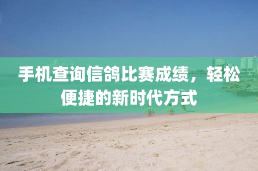 手機(jī)查詢信鴿比賽成績，輕松便捷的新時(shí)代方式